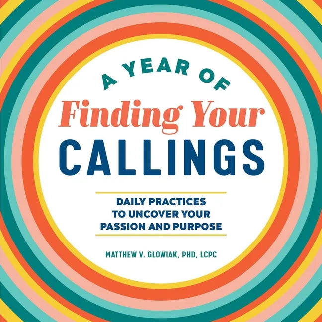 A Year of Finding Your Callings: Daily Practices to Uncover Your Passion and Purpose - Paperback