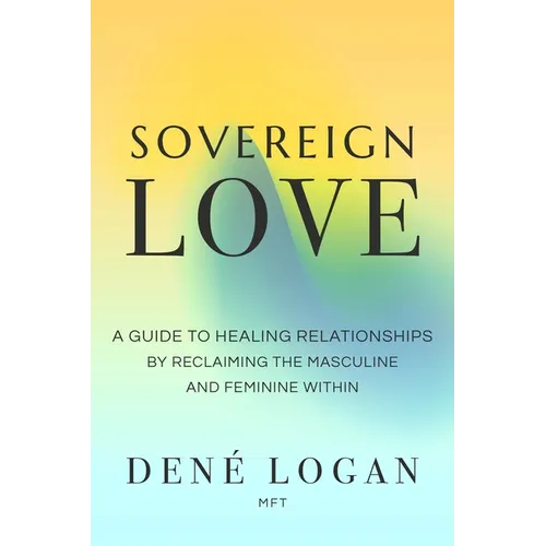 Sovereign Love: A Guide to Healing Relationships by Reclaiming the Masculine and Feminine Within - Paperback