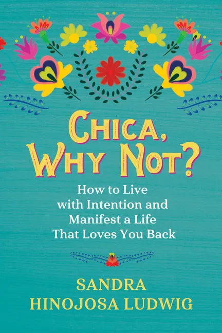 Chica, Why Not?: How to Live with Intention and Manifest a Life That Loves You Back - Paperback