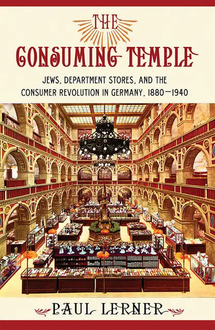 The Consuming Temple: Jews, Department Stores, and the Consumer Revolution in Germany, 1880 1940 - Hardcover