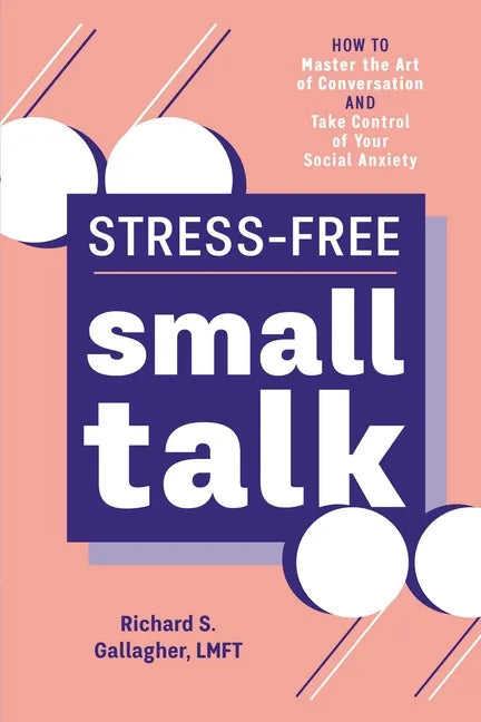 Stress-Free Small Talk: How to Master the Art of Conversation and Take Control of Your Social Anxiety - Paperback
