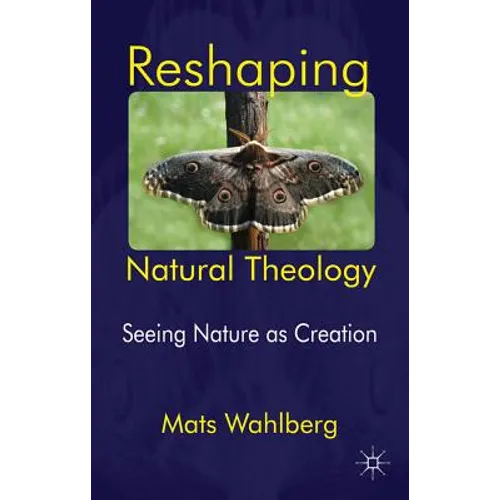 Reshaping Natural Theology: Seeing Nature as Creation - Hardcover