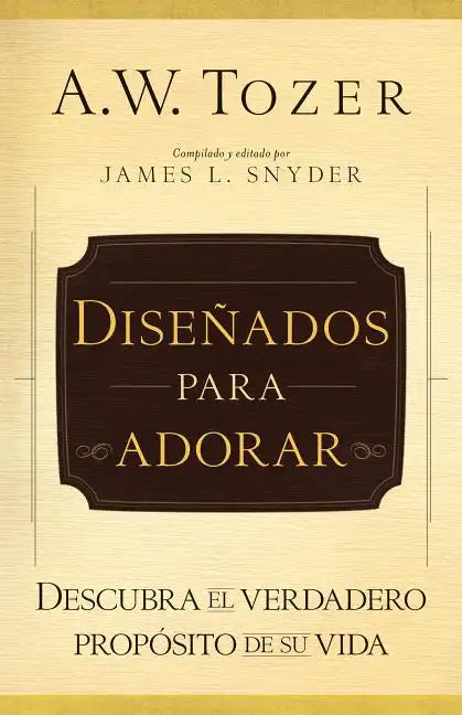 Diseñados Para Adorar: Descubra El Verdadero Propósito de Su Vida - Paperback