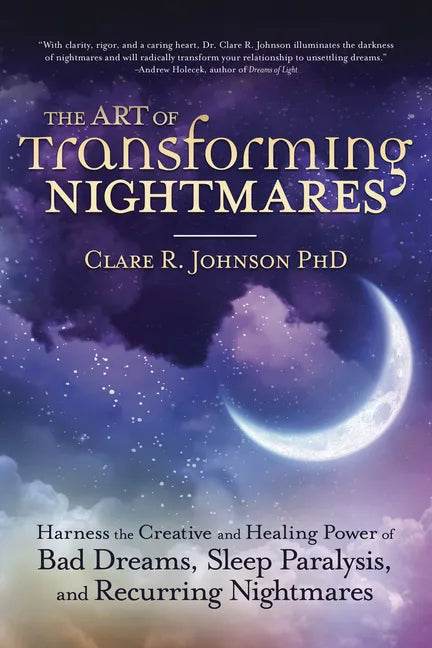 The Art of Transforming Nightmares: Harness the Creative and Healing Power of Bad Dreams, Sleep Paralysis, and Recurring Nightmares - Paperback