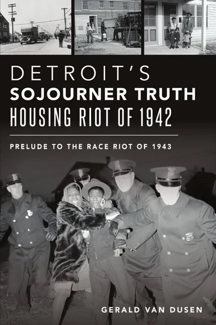Detroit's Sojourner Truth Housing Riot of 1942: Prelude to the Race Riot of 1943 - Paperback