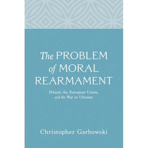 The Problem of Moral Rearmament: Poland, the European Union, and the War in Ukraine - Paperback