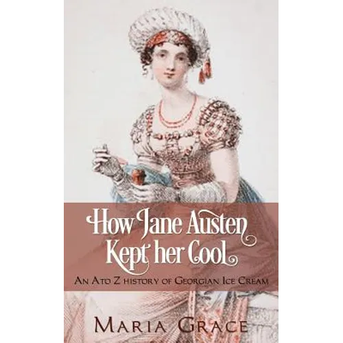 How Jane Austen Kept Her Cool: An A to Z History of Georgian Ice Cream - Paperback