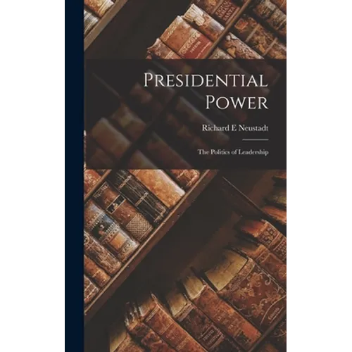Presidential Power: the Politics of Leadership - Hardcover