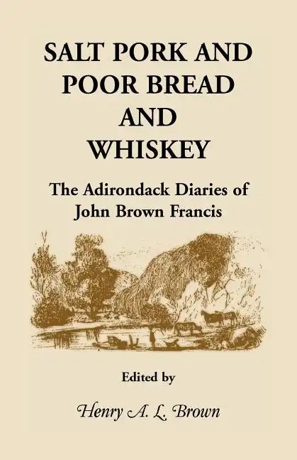 Salt Pork and Poor Bread and Whiskey: The Adirondack Diaries of John Brown Francis - Paperback