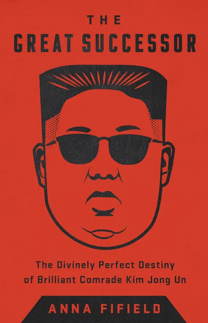 The Great Successor: The Divinely Perfect Destiny of Brilliant Comrade Kim Jong Un - Paperback