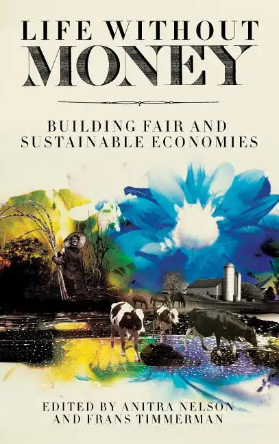 Life Without Money: Building Fair and Sustainable Economies - Paperback