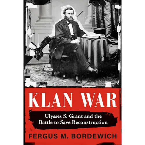 Klan War: Ulysses S. Grant and the Battle to Save Reconstruction - Hardcover