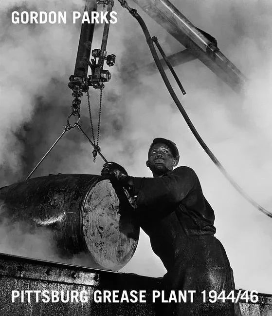 Gordon Parks: Pittsburgh Grease Plant, 1944/46 - Hardcover