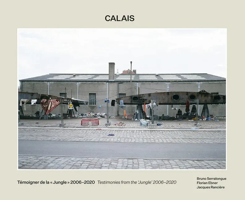 Bruno Serralongue: Calais: Testimonies from the 'Jungle' 2006-2020 - Paperback
