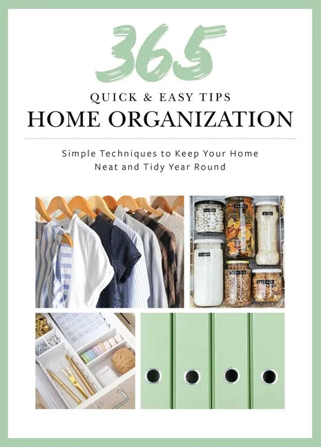 365 Quick & Easy Tips: Home Organization: Simple Techniques to Keep Your Home Neat and Tidy Year Round - Hardcover