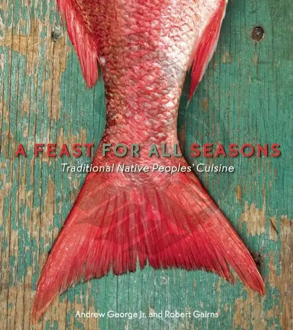 A Feast for All Seasons: Traditional Native Peoples' Cuisine - Paperback