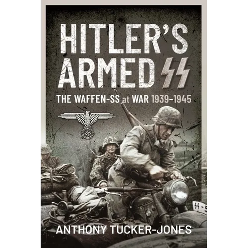 Hitler's Armed SS: The Waffen-SS at War, 1939-1945 - Hardcover