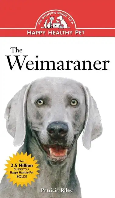The Weimaraner: An Owner's Guide to a Happy Healthy Pet - Hardcover