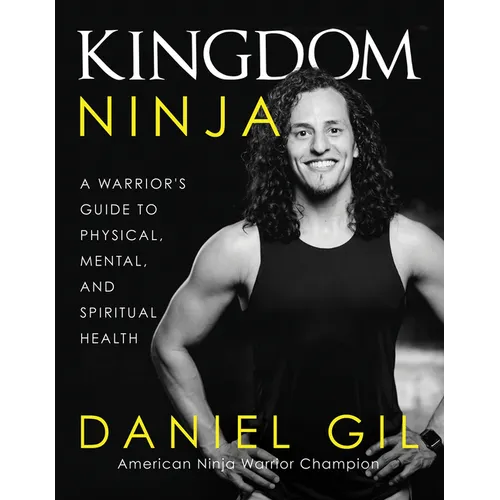 Kingdom Ninja: A Warrior's Guide to Physical, Mental, and Spiritual Health - Hardcover
