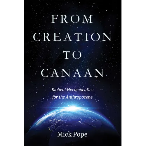 From Creation to Canaan: Biblical Hermeneutics for the Anthropocene - Paperback