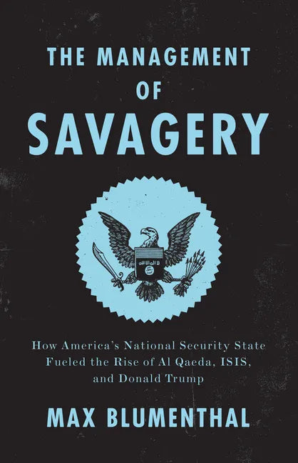 The Management of Savagery: How America's National Security State Fueled the Rise of Al Qaeda, Isis, and Donald Trump - Paperback