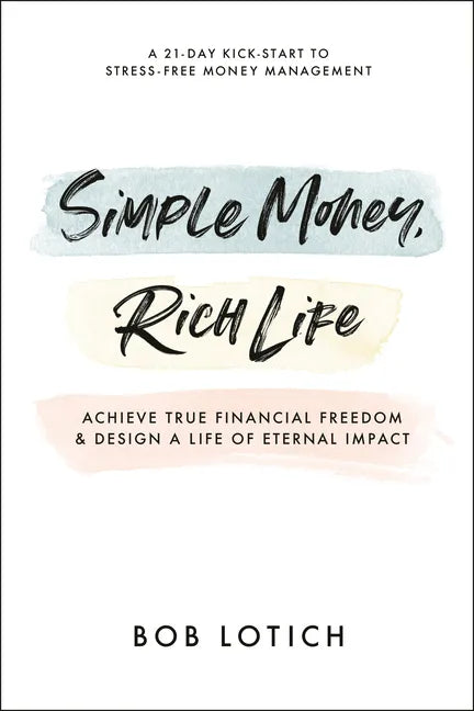 Simple Money, Rich Life: Achieve True Financial Freedom and Design a Life of Eternal Impact - Paperback