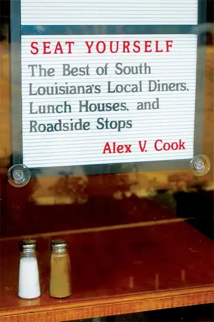 Seat Yourself: The Best of South Louisiana's Local Diners, Lunch Houses, and Roadside Stops - Paperback