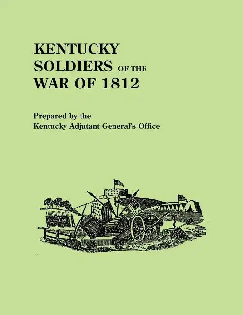 Kentucky Soldiers of the War of 1812, with an Added Index and a New Introduction by G. Glenn Clift - Paperback