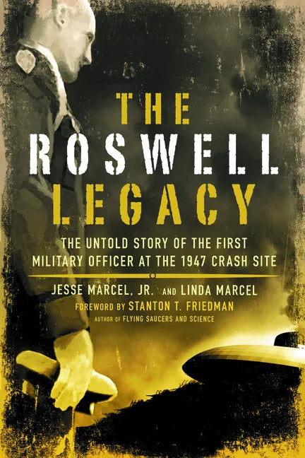 The Roswell Legacy: The Untold Story of the First Military Officer at the 1947 Crash Site - Paperback