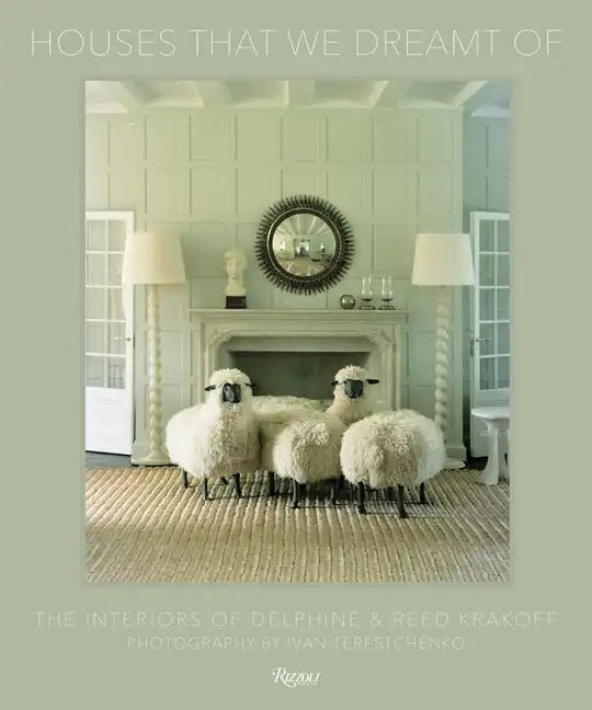Houses That We Dreamt of: The Interiors of Delphine and Reed Krakoff - Hardcover