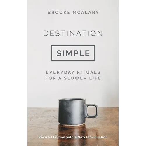 Destination Simple: Everyday Rituals for a Slower Life - Hardcover
