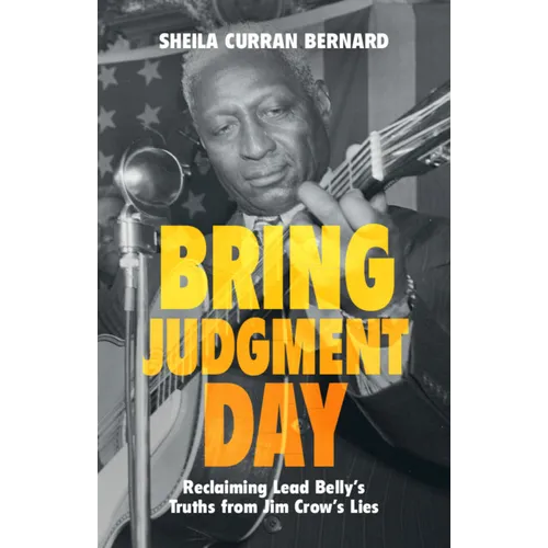 Bring Judgment Day: Reclaiming Lead Belly's Truths from Jim Crow's Lies - Hardcover