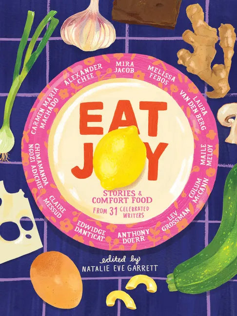 Eat Joy: Stories & Comfort Food from 31 Celebrated Writers - Hardcover