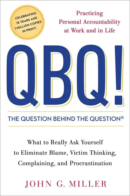 QBQ! the Question Behind the Question: Practicing Personal Accountability at Work and in Life - Hardcover