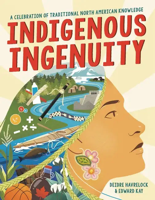 Indigenous Ingenuity: A Celebration of Traditional North American Knowledge - Hardcover