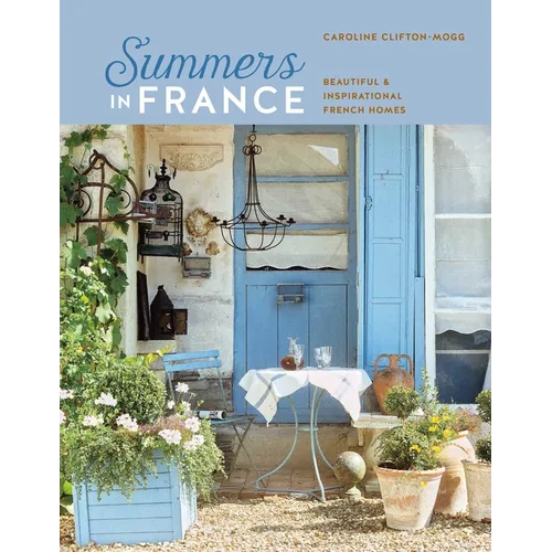 Summers in France: Beautiful & Inspirational French Homes - Hardcover