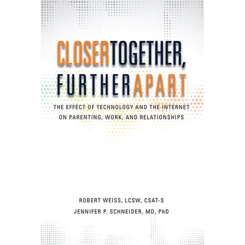 Closer Together, Further Apart: The Effect of Technology and the Internet on Parenting, Work, and Relationships - Paperback