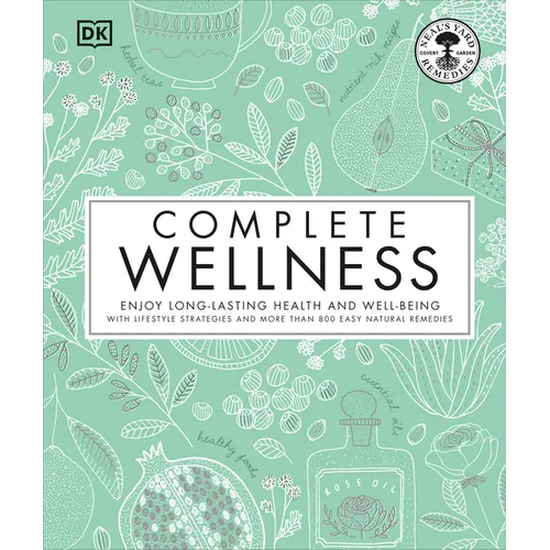 Complete Wellness: Enjoy Long-Lasting Health and Well-Being with More Than 800 Natural Remedies - Hardcover