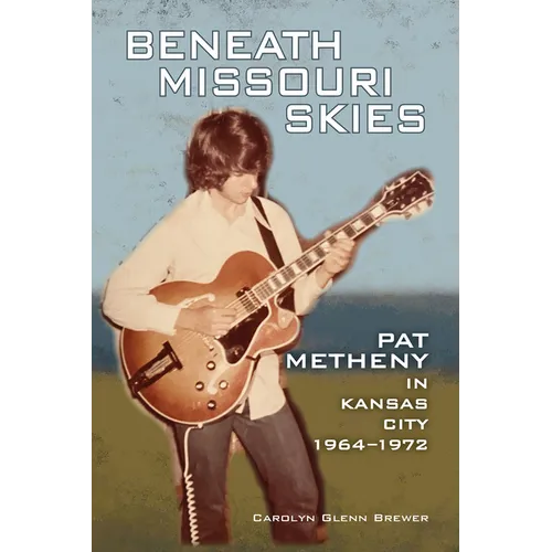 Beneath Missouri Skies: Pat Metheny in Kansas City, 1964-1972volume 14 - Paperback