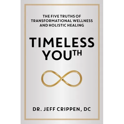 Timeless Youth: The Five Truths of Transformational Wellness and Holistic Healing - Hardcover