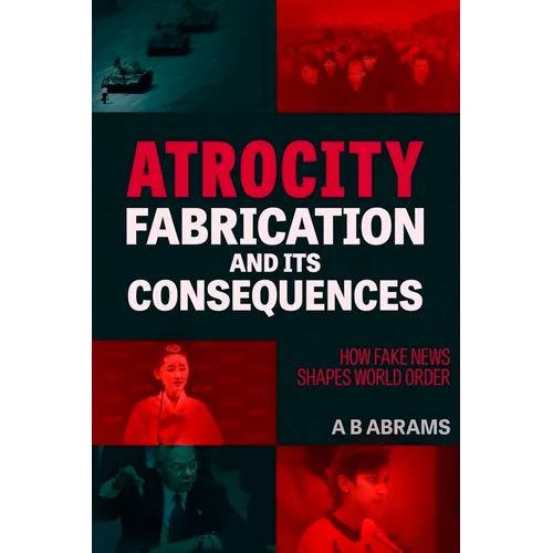 Atrocity Fabrication and Its Consequences: How Fake News Shapes World Order - Paperback