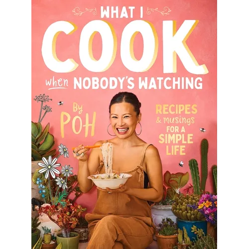 What I Cook When Nobody's Watching: Recipes & Musings for a Simple Life - Paperback