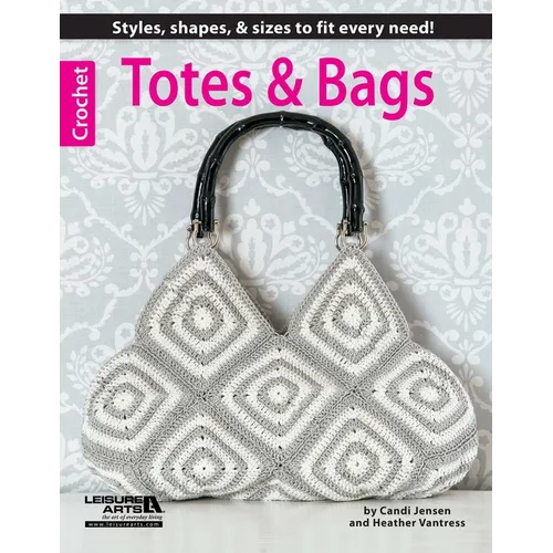 Crochet Totes & Bags: Styles, Shapes, & Sizes to Fit Every Need! - Paperback