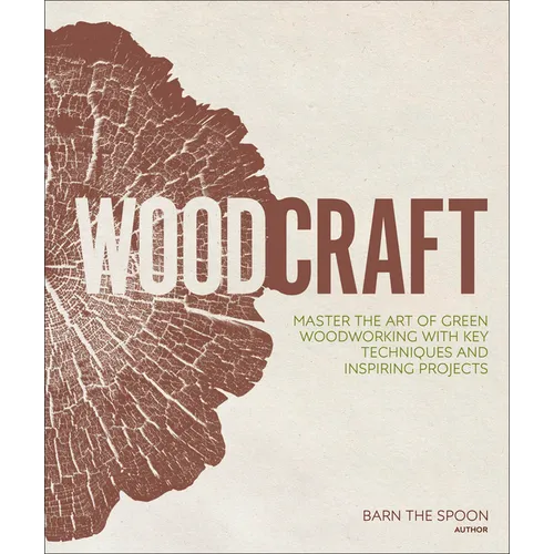 Woodcraft: Master the Art of Green Woodworking with Key Techniques and Inspiring Projects - Hardcover