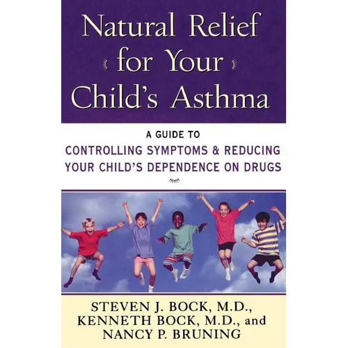 Natural Relief for Your Child's Asthma: A Guide to Controlling Symptoms & Reducing Your Child's Dependence on Drugs - Paperback