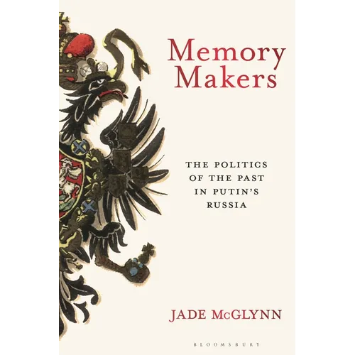 Memory Makers: The Politics of the Past in Putin's Russia - Hardcover