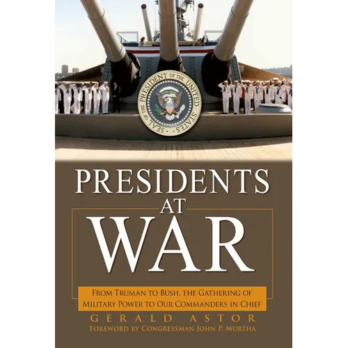Presidents at War: From Truman to Bush, the Gathering of Military Powers to Our Commanders in Chief - Hardcover