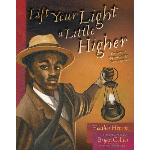 Lift Your Light a Little Higher: The Story of Stephen Bishop: Slave-Explorer - Hardcover