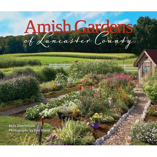 Amish Gardens of Lancaster County: Kitchen Gardens and Family Recipes - Hardcover
