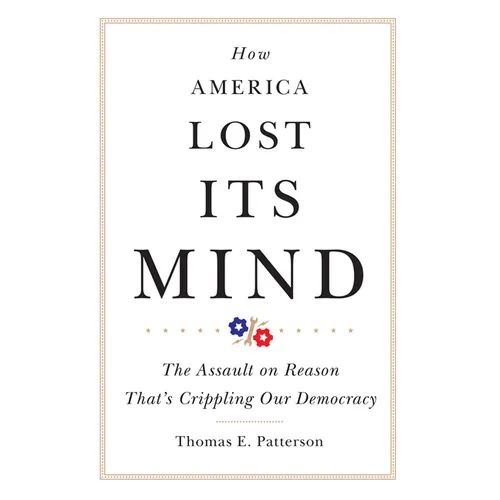 How America Lost Its Mind: The Assault on Reason That's Crippling Our Democracy Volume 15 - Hardcover
